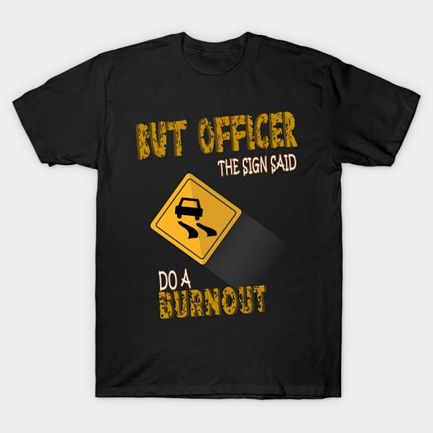 But Officer the Sign Said Do A Burnout T-Shirt by BouchFashion